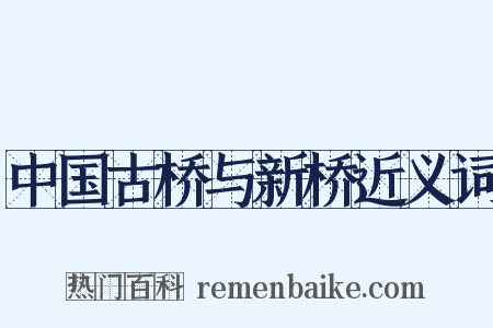 中国古桥与新桥近义词是什么意思的图片